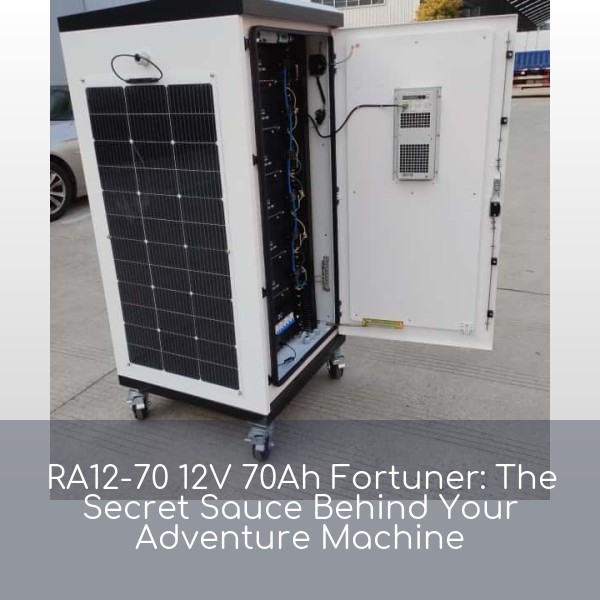 RA12-70 12V 70Ah Fortuner: The Secret Sauce Behind Your Adventure Machine